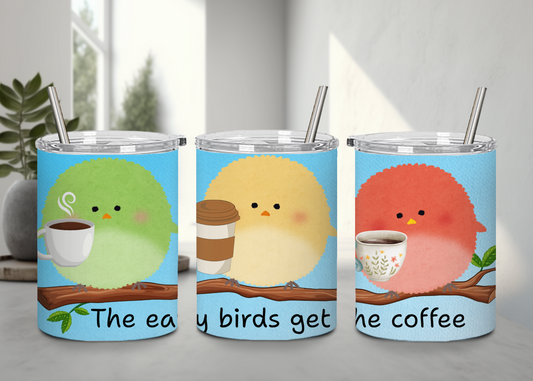 "The early birds get... the coffee" - Handle-less Mug- 10 oz Stainless Tumbler Coffee