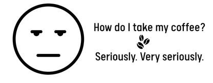 "How do I take my coffee? Seriously,  very seriously" - Handle-less Mug- 10 oz Stainless Tumbler Coffee