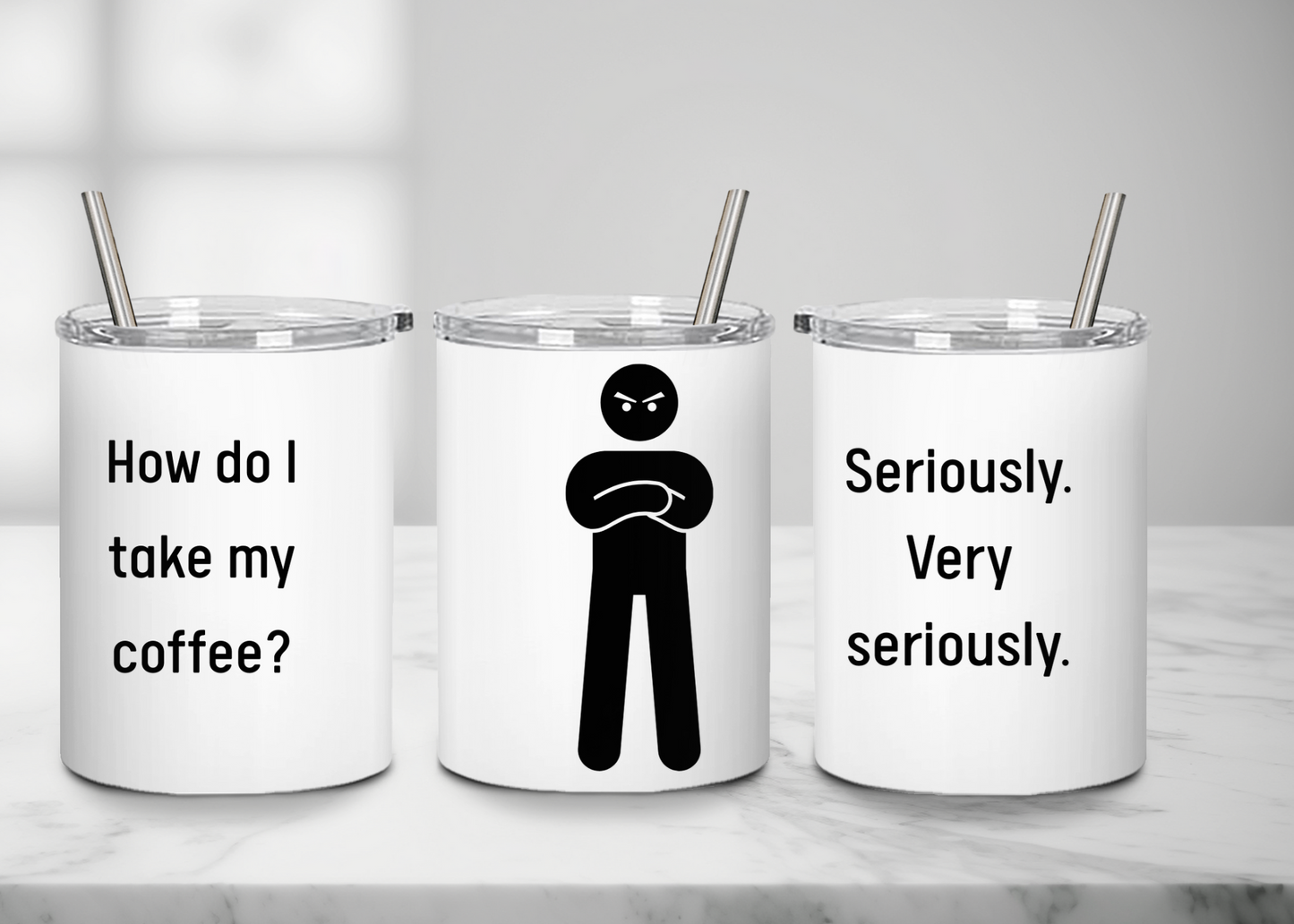 "How do I take my coffee? Seriously,  very seriously" - Handle-less Mug- 10 oz Stainless Tumbler Coffee