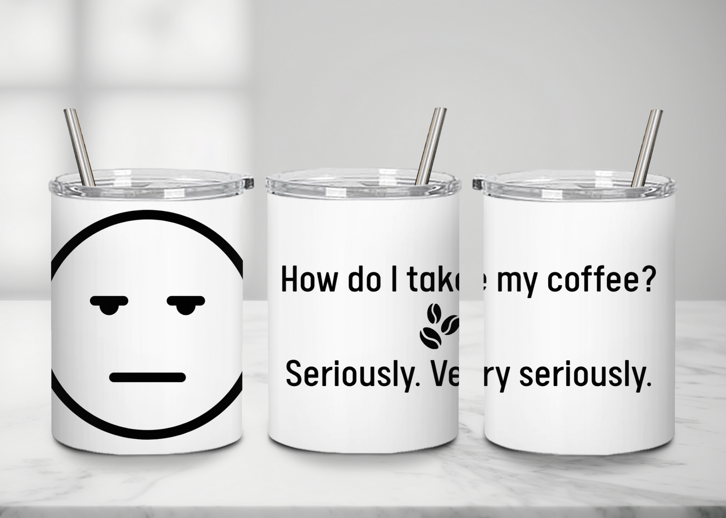 "How do I take my coffee? Seriously,  very seriously" - Handle-less Mug- 10 oz Stainless Tumbler Coffee