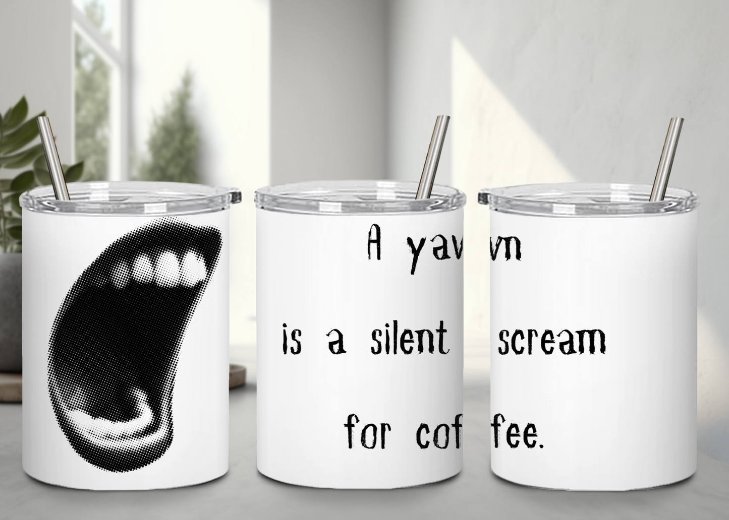 A Yawn is a Silent Scream for Coffee - Handle-less Mug- 10 oz Stainless Tumbler Coffee