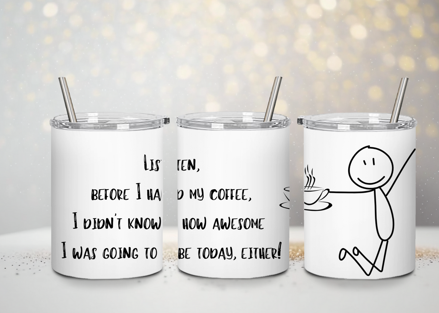 "Listen, Before I had coffee I didn't know how awesome I was going to be" tumbler - Handle-less Mug- 10 oz Stainless Tumbler Coffee